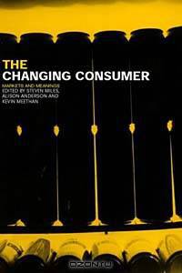 Changing Consumer: Markets and Meanings (Studies in Consumption and Markets)