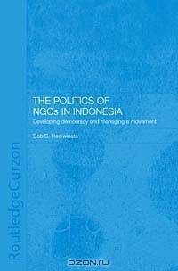 Politics of NGOs in Indonesia: Developing Democracy and Managing a Movement