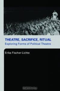 Theatre, Sacrifice, Ritual: Exploring Forms Of Political Theatre
