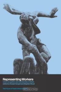 Representing Workers: Trade Union Recognition and Membership in Britain