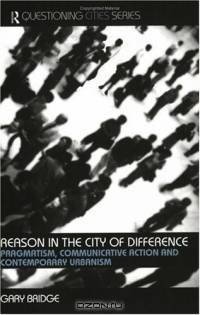 Reason In The City Of Difference: Pragmatism, Communicative Action and Contemporary Urbanism (Questioning Cities)