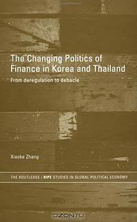 The Changing Politics of Finance in Korea and Thailand: From Deregulation to Debacle (Routledge/RIPE Studies i GLobal Political Economy)