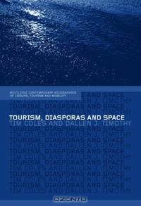 Tourism, Diasporas and Space (Comtemporary Geographies of Leisure, Tourism and Mobility)