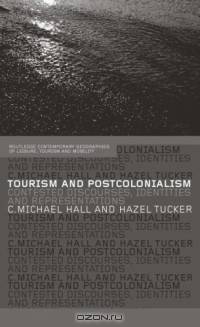 Tourism and Postcolonialism: Contested Discourses, Identities and Representations (Routledge/Contemporary Geographies of Leisure, Tourism, and Mobility, 3.)