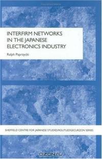Interfirm Networks in the Japanese Electronics Industry (Sheffield Centre for Japanese Studies/Routledgecurzon)