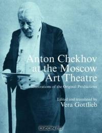 Anton Chekhov At The Moscow Art Theatre: Archieve Illustrations of the Original Productions