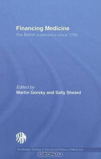 Financing Medicine: The British experience since 1750 (Studies in the Social History of Medicine)