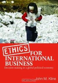 Ethics For International Business: Decision-Making In A Global Political Economy