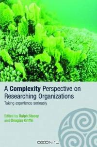 A Complexity Perspective On Researching Organizations: Taking Experience Seriously (Complexity as the Experience of Organizing S.)