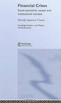 Financial Crises: Socio-Economic Causes and Institutional Context (Routledge Studies in the Modern World Economy)