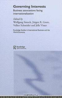 Governing Interests: Business Associations Facing Internationalization (Routledge Studies in International Business and the World Economy)