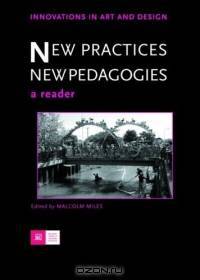 New Practices - New Pedagogies: A Reader (Innovations in Art and Design)