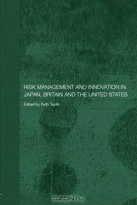 Risk Management and Innovation in Japan, Britain and the USA (Routledge Studies in the Growth Economies of Asia 1)