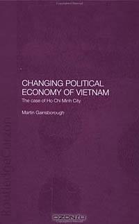 Changing Political Economy of Vietnam: The Case of Ho Chi Minh City (Routledgecurzon Research on Southeastasia)