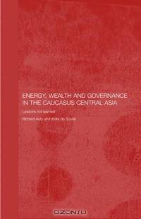 Energy, Wealth and Governance in the Caucasus and Central Asia Lessons Not Learned (Central Asia Research Forum)