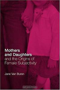 Mothers and Daughters and the Origins of Female Subjectivity