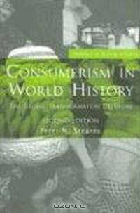 Consumerism in World History: The Global Transformation of Desire (Themes in World History)
