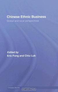 Chinese Ethnic Business: Global and Local Perspectives (Chinese Worlds)