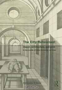 The City Rehearsed: The Architectural Worlds of Hans Vredeman de Vries (Classical Tradition in Architecture)