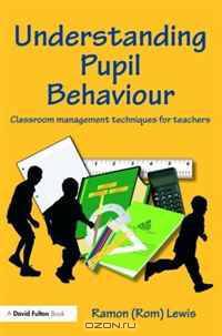 Understanding Pupil Behaviour: Classroom management techniques for teachers