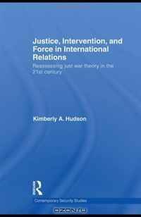 Justice, Intervention and Force in International Relations: Reassessing Just War Theory in the 21st Century (Contemporary Security Studies)