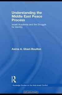 Understanding the Middle East Peace Process: Israeli Academia and the Struggle for Identity (Routledge Studies on the Arab-Israeli Conflict)