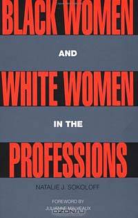 Black Women and White Women in the Professions: Occupational Segregation by Race and Gender, 1960-1980 (Perspectives on Gender)
