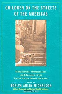 Children on the Streets of the Americas : Globalization, Homelessness and Education in the United States, Brazil, and Cuba