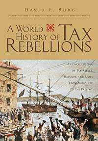 A World History of Tax Rebellions: An Encyclopedia of Tax Rebels, Revolts, and Riots from Antiquity to the Present