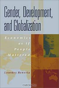 Gender, Development and Globalization: Economics as if People Mattered