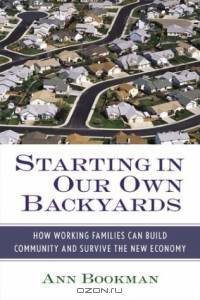 Starting in Our Own Backyards: How Working Families Can Build Community and Survive the New Economy