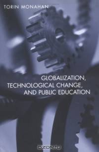 Globalization, Technological Change, And Public Education (Social Theory, Education and Cultural Change)