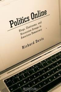 Politics Online: Blogs, Chatrooms, And Discussion Groups In Ameri