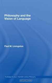 Philosophy and the Vision of Language (Routledge Studies in Twentieth Century Philosophy)