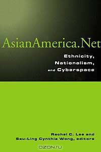 Asian America.Net: Ethnicity, Nationalism, and Cyberculture