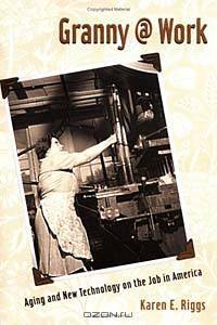 Granny @ Work: Aging and New Technology on the Job in America