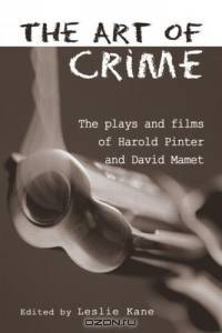 The Art of Crime: The Plays and Films of Harold Pinter and David Mamet (Studies in Modern Drama)