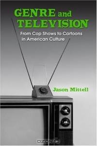 Genre and Television: From Cop Shows to Cartoons in American Culture