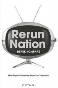 Rerun Nation: How Repeats Invented American Television