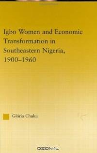 Igbo Women And Economic Transformation In Southeastern Nigeria, 1900-1960 (African Studies: History, Politics, Economics and Culture)