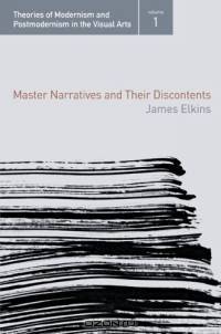 Master Narratives And Their Discontents (Theories of Modernism and Postmodernism in the Visual Arts)