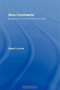 Zero Comments: Blogging and Critical Internet Culture