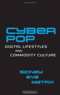 Cyberpop: Digital Lifestyles and Commodity Culture (Routledge Studies in New Media and Cyberculture)