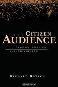 The Citizen Audience: Crowds, Publics, and Individuals