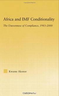 Africa and IMF Conditionality: The Unevenness of Compliance, 1983-2000 (African Studies: History, Politics, Economics and Culture)