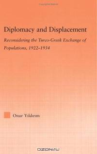 Diplomacy and Displacement: Reconsidering the Turco-Greek Exchange of Populations, 1922-1934