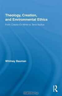 Theology, Creation, and Environmental Ethics: From Creatio Ex Nihilo to Terra Nullius (Routledge Studies in Religion)