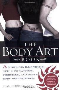 The Body Art Book: A Complete, Illustrated Guide to Tattoos, Piercings, and Other Body Modification