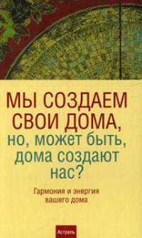 Мы создаем свои дома, но, может быть, дома создают нас?