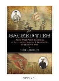 Sacred Ties: From West Point Brothers to Battlefield Rivals: A True Story of the Civil War